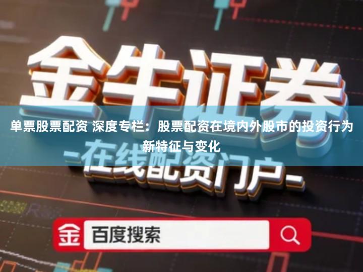 单票股票配资 深度专栏：股票配资在境内外股市的投资行为新特征与变化