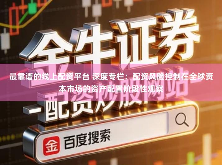 最靠谱的线上配资平台 深度专栏：配资风险控制在全球资本市场的资产配置阶段性观察