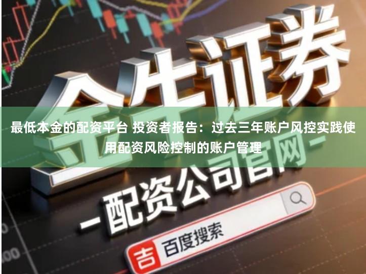 最低本金的配资平台 投资者报告：过去三年账户风控实践使用配资风险控制的账户管理
