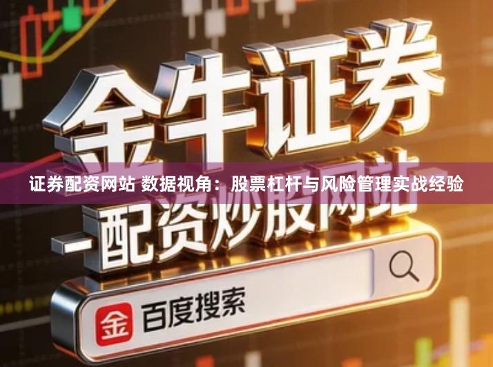 证券配资网站 数据视角：股票杠杆与风险管理实战经验